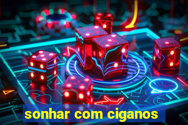 sonhar com ciganos